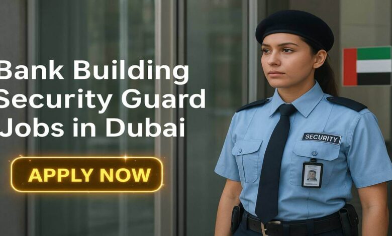 Bank Building Security Guard Jobs in Dubai