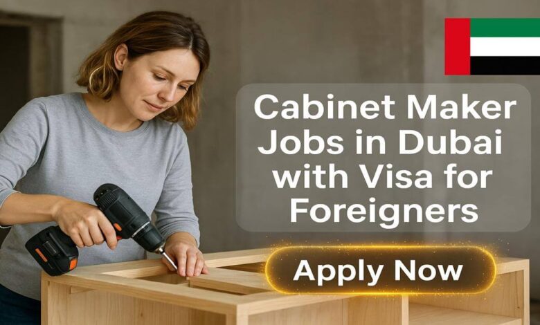 Cabinet Maker Jobs in Dubai with Visa for Foreigners
