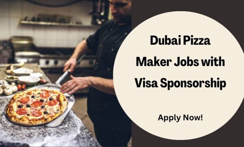Dubai Pizza Maker Jobs with Visa Sponsorship