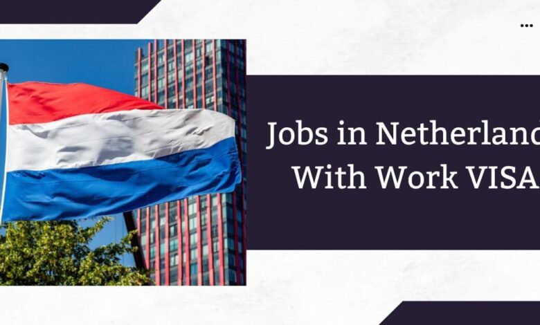 Jobs in Netherlands With Work VISA