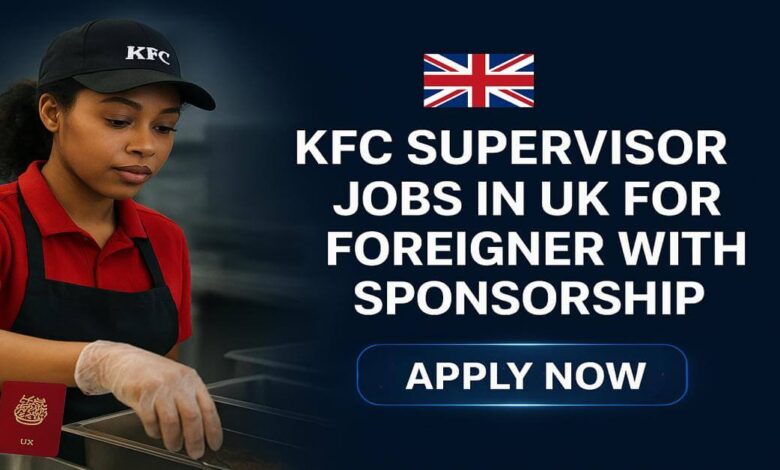 KFC Supervisor Jobs in UK for Foreigner with Sponsorship