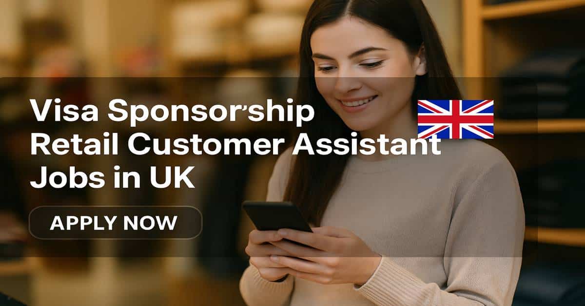 Visa Sponsorship Retail Customer Assistant Jobs in UK