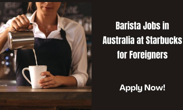 Barista Jobs in Australia at Starbucks for Foreigners