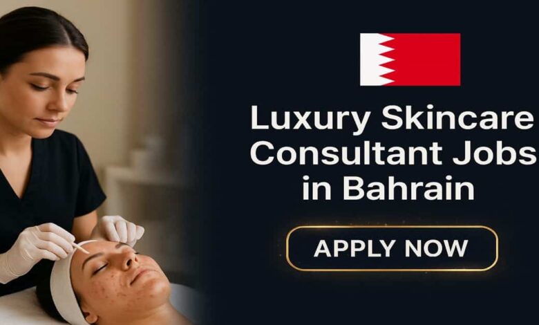 Luxury Skincare Consultant Jobs in Bahrain