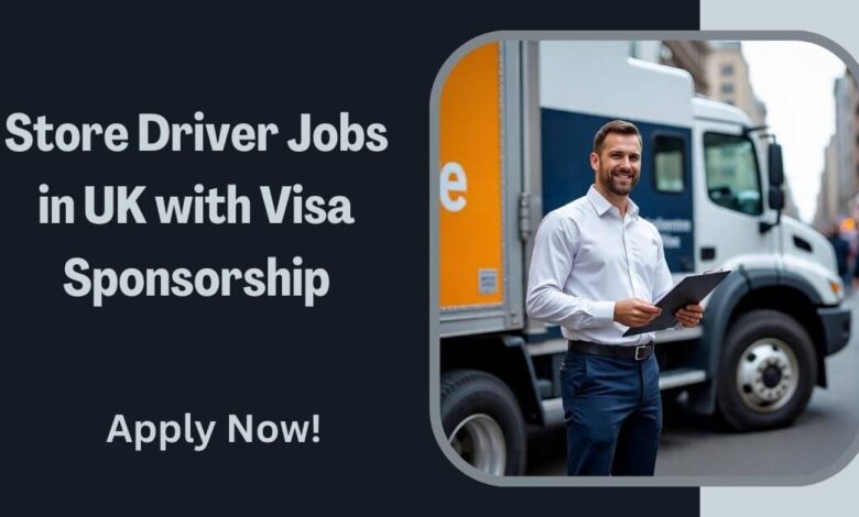 Store Driver Jobs in UK with Visa Sponsorship