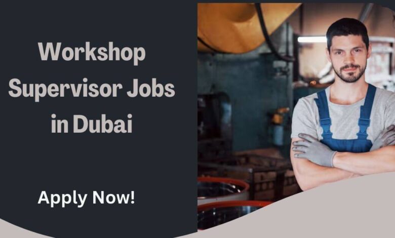 Workshop Supervisor Jobs in Dubai