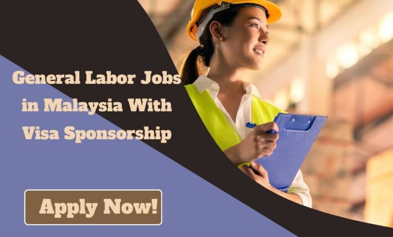 General Labor Jobs in Malaysia With Visa Sponsorship