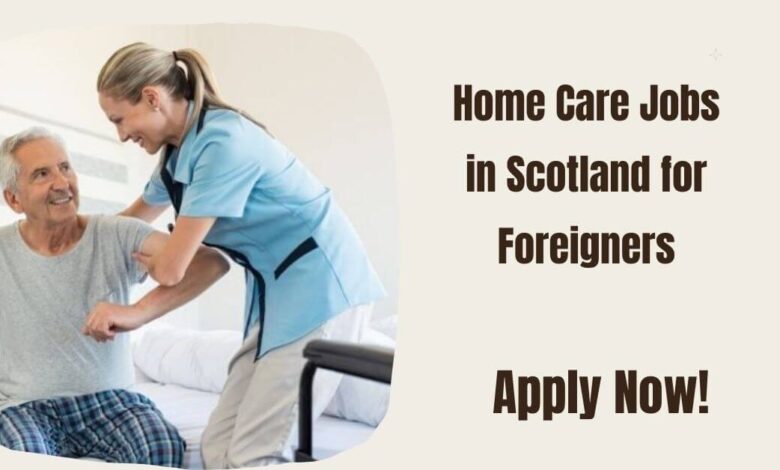 Home Care Jobs in Scotland for Foreigners