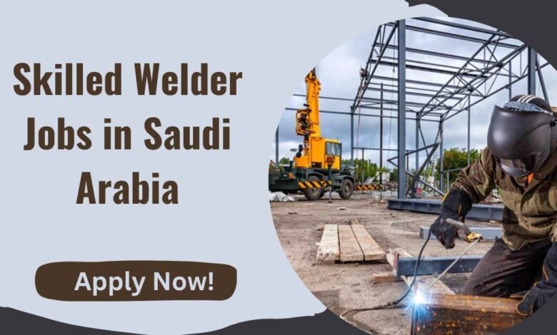 Skilled Welder Jobs in Saudi Arabia