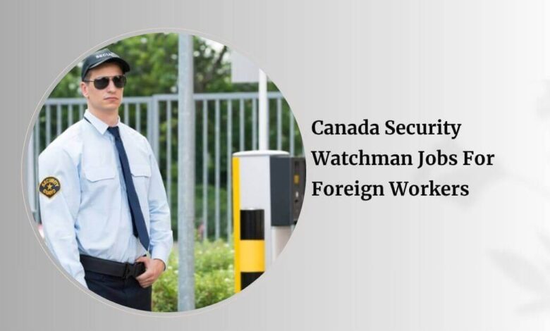 Canada Security Watchman Jobs For Foreign Workers