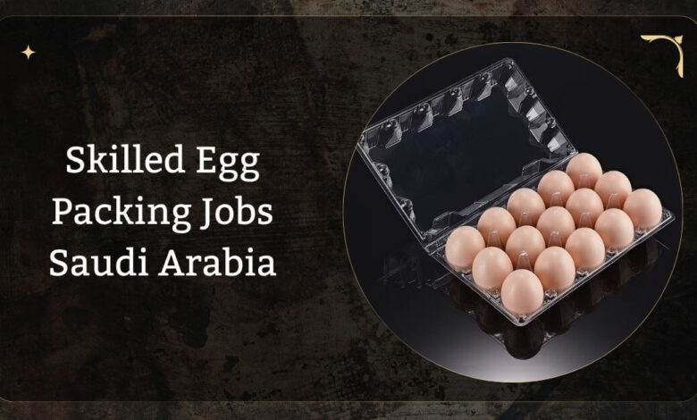 Skilled Egg Packing Jobs Saudi Arabia