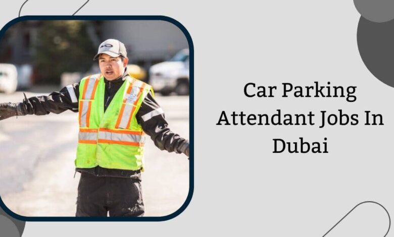Car Parking Attendant Jobs In Dubai