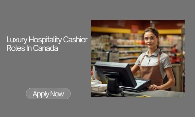 Luxury Hospitality Cashier Roles In Canada