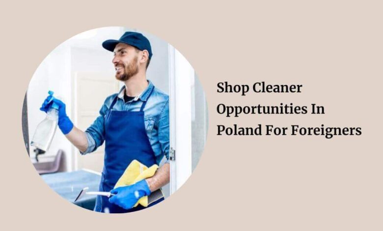 Shop Cleaner Opportunities In Poland For Foreigners