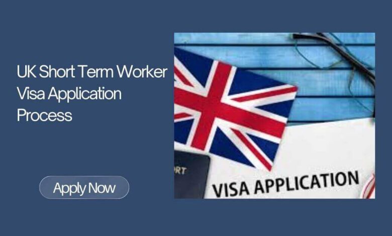 UK Short Term Worker Visa Application Process