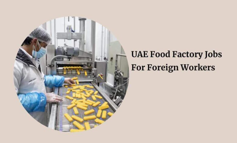 UAE Food Factory Jobs For Foreign Workers