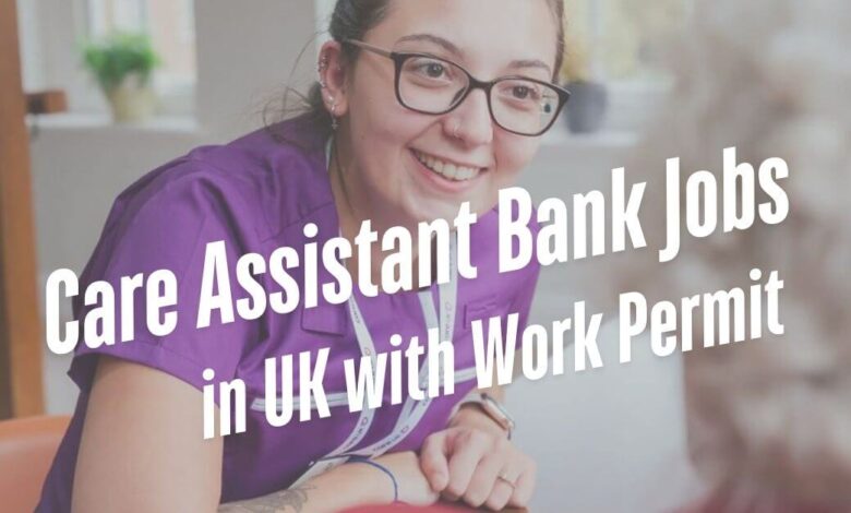 Care Assistant Bank Jobs in UK with Work Permit
