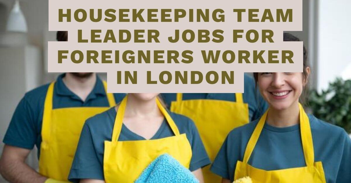 Housekeeping Team Leader Jobs For Foreigners Worker in London