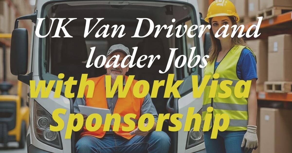 UK Van Driver and loader Jobs with Work Visa Sponsorship