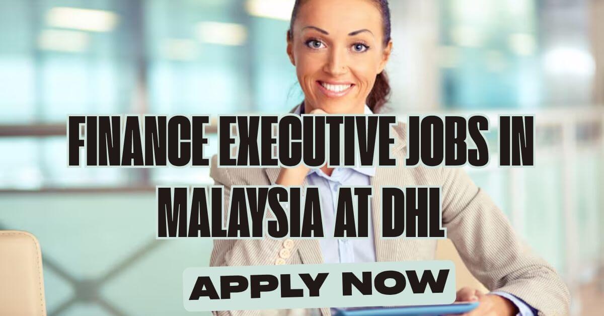 Finance Executive Jobs in Malaysia at DHL